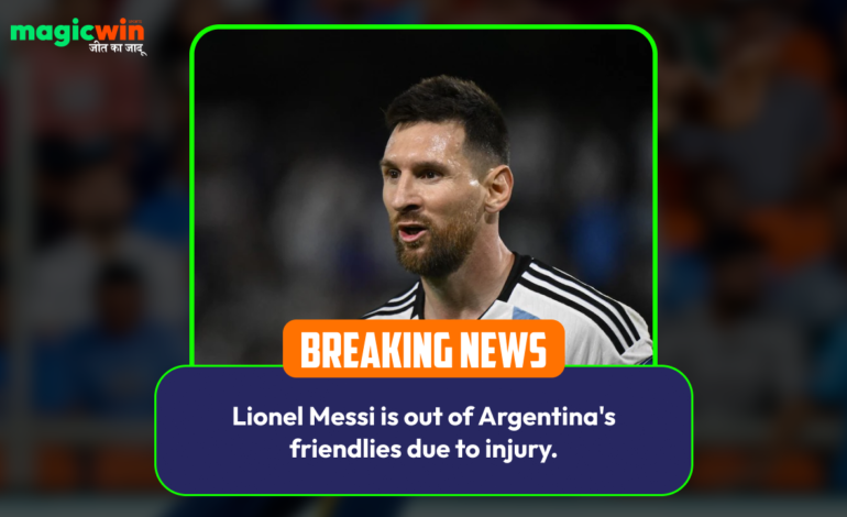  Lionel Messi is out of Argentina’s friendlies due to injury