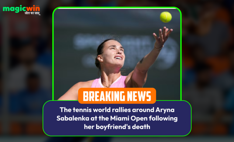  The tennis world rallies around Aryna Sabalenka at the Miami Open following her boyfriend’s death