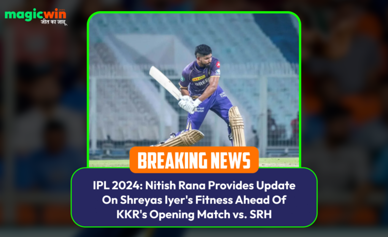  IPL 2024: Nitish Rana Provides Update On Shreyas Iyer’s Fitness Ahead Of KKR’s Opening Match vs. SRH