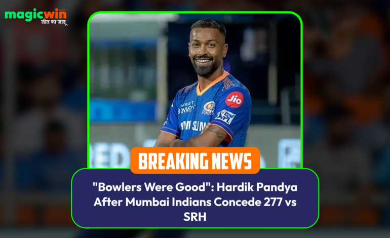  “Bowlers Were Good”: Hardik Pandya After Mumbai Indians Concede 277 vs SRH