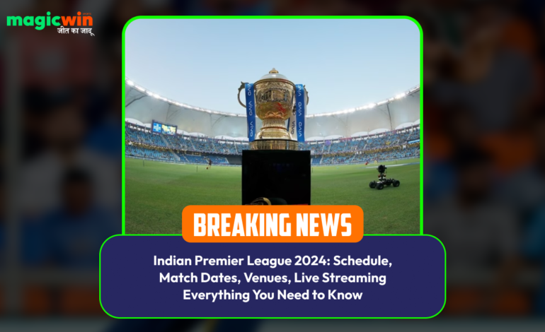  Indian Premier League 2024: Schedule, Match Dates, Venues, Live Streaming Everything You Need to Know