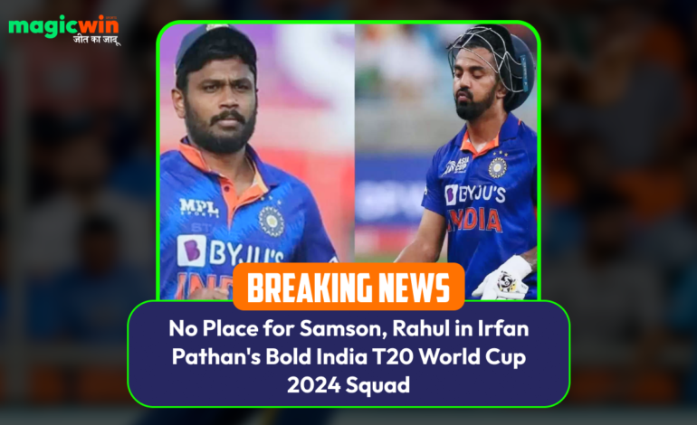  No Place for Samson, Rahul in Irfan Pathan’s Bold India T20 World Cup 2024 Squad