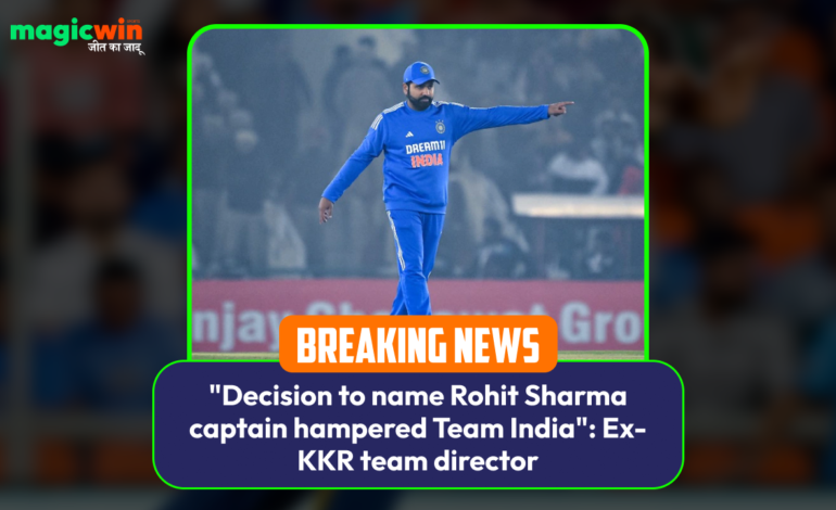  “Decision to name Rohit Sharma captain hampered Team India”: Ex-KKR team director