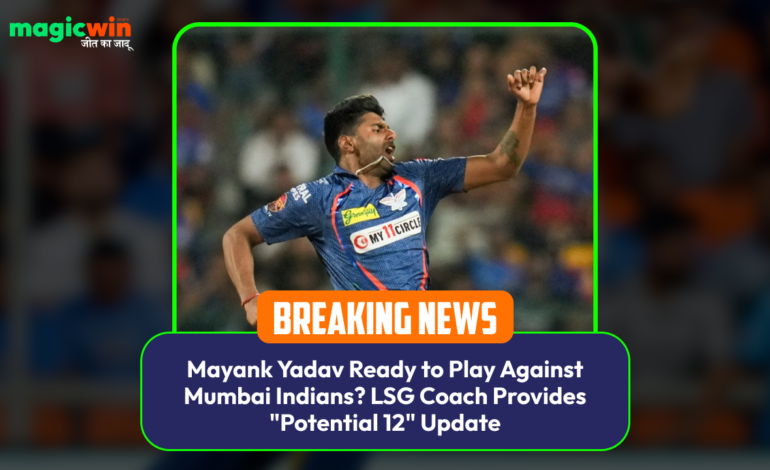  Mayank Yadav Ready to Play Against Mumbai Indians? LSG Coach Provides “Potential 12” Update