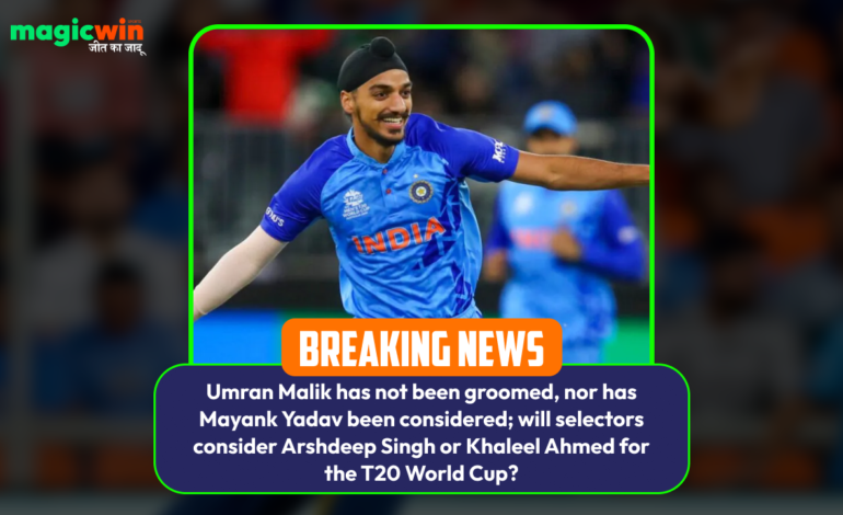  Umran Malik has not been groomed, nor has Mayank Yadav been considered; will selectors consider Arshdeep Singh or Khaleel Ahmed for the T20 World Cup?