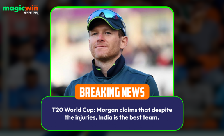  T20 World Cup: Morgan claims that despite the injuries, India is the best team.