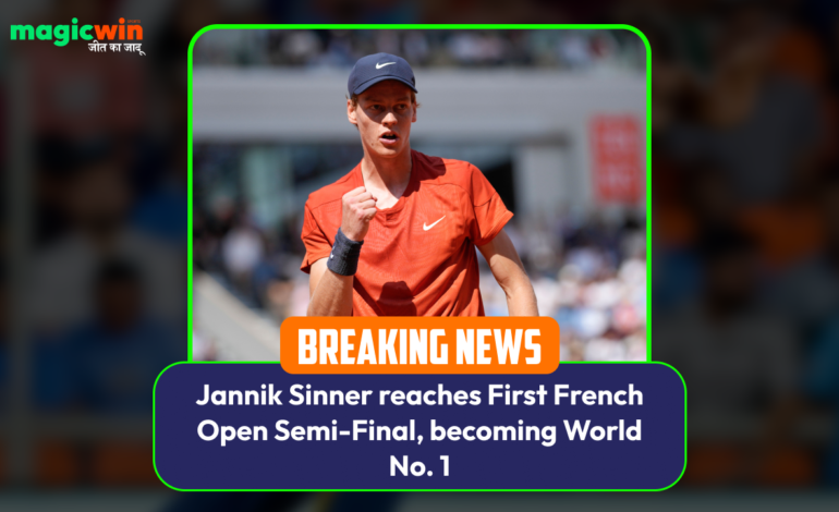  Jannik Sinner reaches First French Open Semi-Final, becoming World No. 1