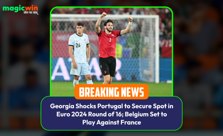  Georgia Shocks Portugal to Secure Spot in Euro 2024 Round of 16; Belgium Set to Play Against France