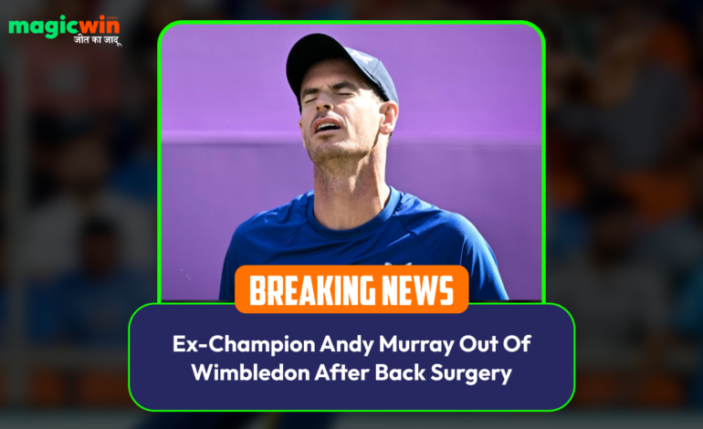  Ex-Champion Andy Murray Out Of Wimbledon After Back Surgery