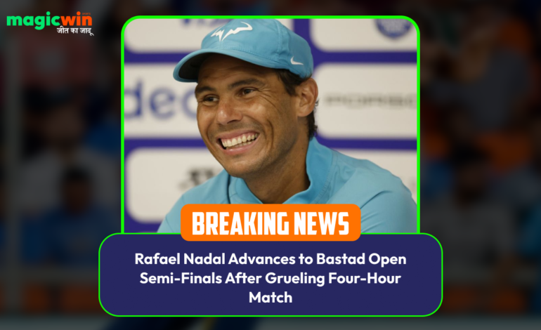  Rafael Nadal Advances to Bastad Open Semi-Finals After Grueling Four-Hour Match