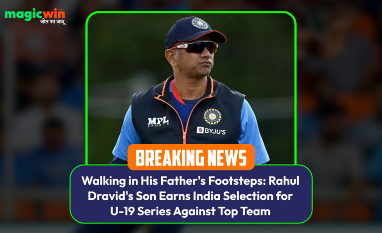  Walking in His Father’s Footsteps: Rahul Dravid’s Son Earns India Selection for U-19 Series Against Top Team