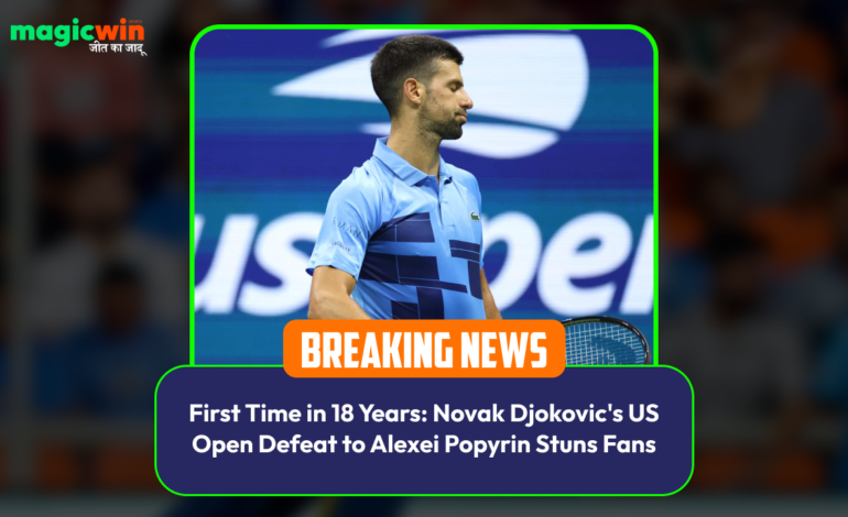  First Time in 18 Years: Novak Djokovic’s US Open Defeat to Alexei Popyrin Stuns Fans