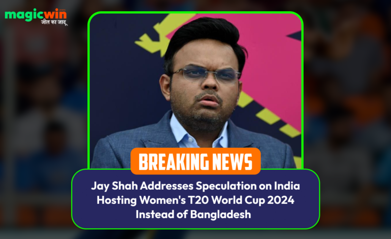  Jay Shah Addresses Speculation on India Hosting Women’s T20 World Cup 2024 Instead of Bangladesh