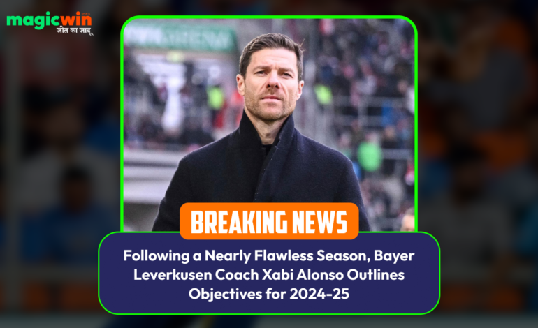  Following a Nearly Flawless Season, Bayer Leverkusen Coach Xabi Alonso Outlines Objectives for 2024-25