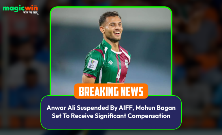  Anwar Ali Suspended By AIFF, Mohun Bagan Set To Receive Significant Compensation