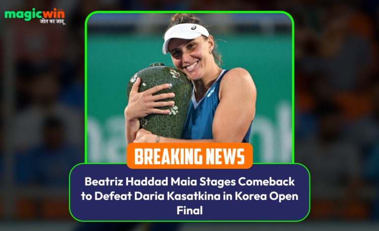  Beatriz Haddad Maia Stages Comeback to Defeat Daria Kasatkina in Korea Open Final