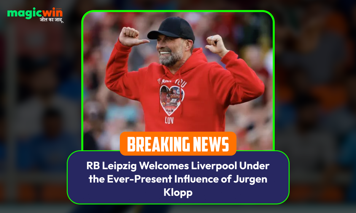 RB Leipzig Welcomes Liverpool Under the Ever-Present Influence of Jurgen Klopp